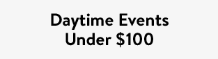 Daytime Events Under $100