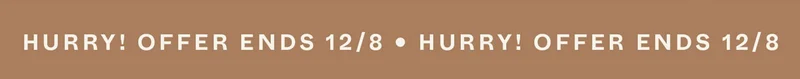 Hurry! Offers ends 12/8