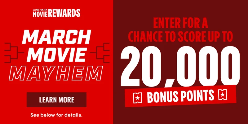 MARCH MOVIE MAYHEM | LEARN MORE | ENTER FOR A CHANCE TO SCORE UP TO 20,000 BONUS POINTS
