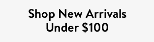 Shop New Arrivals Under $100