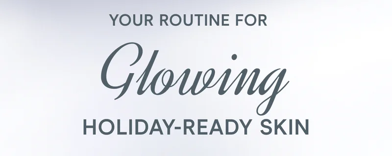Your Routine for Glowing Holiday-Ready Skin
