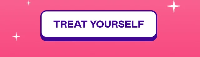 TREAT YOURSELF TREAT YOURSELF