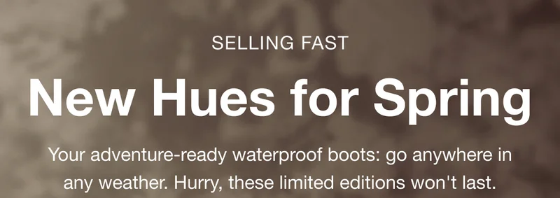 SELLING FAST. New Hues for Spring. Your adventure-ready waterproof boots: go anywhere in any weather. Hurry, these limited editions won't last.