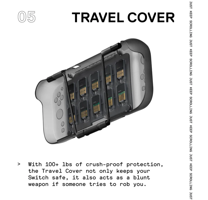 With 100+ lbs of crush-proof protection, the Travel Cover not only keeps your Switch safe, it also acts as a blunt weapon if someone tries to rob you.
