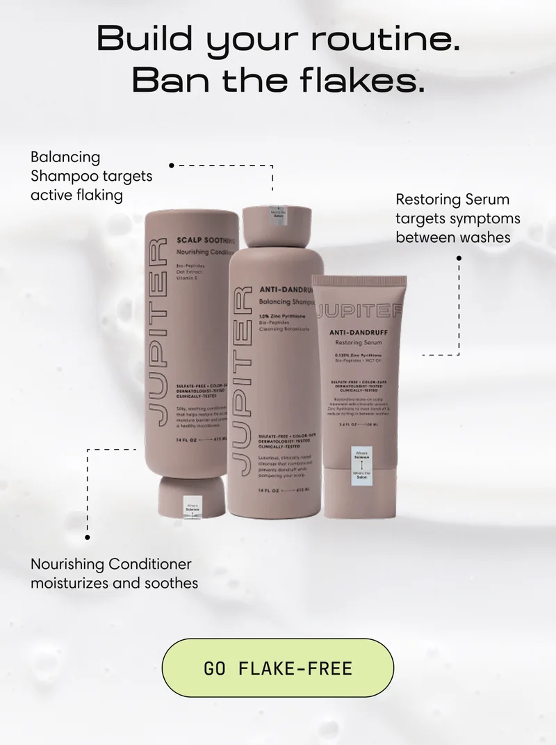 Build your routine.  Ban the flakes. | Balancing Shampoo targets active flaking | Restoring Serum targets symptoms between washes | Nourishing Conditioner moisturizes and soothes | go flake-free