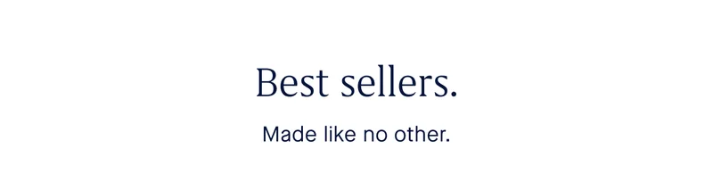 Best sellers. Made like no other.