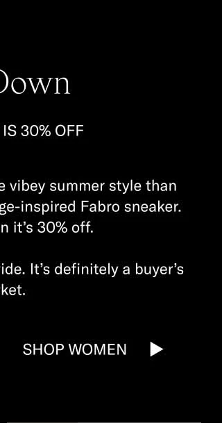 Bro Down. The Fabro is 30% off. It's hard to imagine a more vibey summer style than the hand-distressed, vintage-inspired Fabro sneaker. Especially when it's 30% off. Also, take 15-70% of sitewide. It's definitely a buyer's market. Shop Men