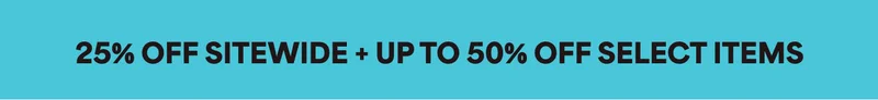 25% OFF SITEWIDE + UP TO 50% OFF SELECT ITEMS