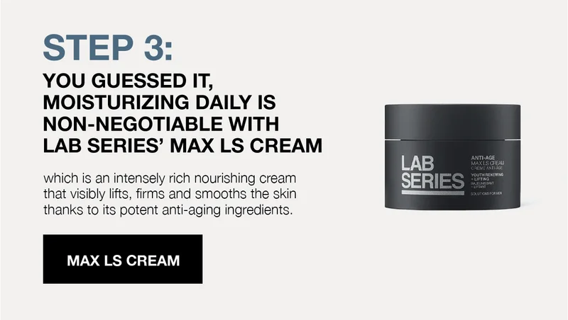 STEP 3: YOU GUESSED IT, MOISTURIZING DAILY IS NON-NEGOTIABLE WITH LAB SERIES' MAX LS CREAM which is an intensely rich nourishing cream that visibly lifts, firms and smooths the skin thanks to its potent anti-agining ingredients. | MAX LS CREAM