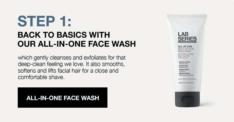 STEP 1: BACK TO BASICS WITH OUR ALL-IN-ONE FACE WASH which gently cleanses and exfoliates for that deep=clean feeling we love. It also smooths, softens and lifts facial hair for a close and comfortable shave. | ALL-IN-ONE FACE WASH