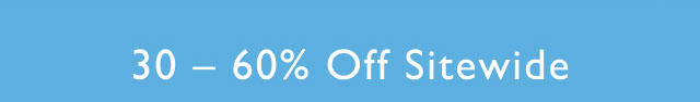 30 - 60% off sitewide