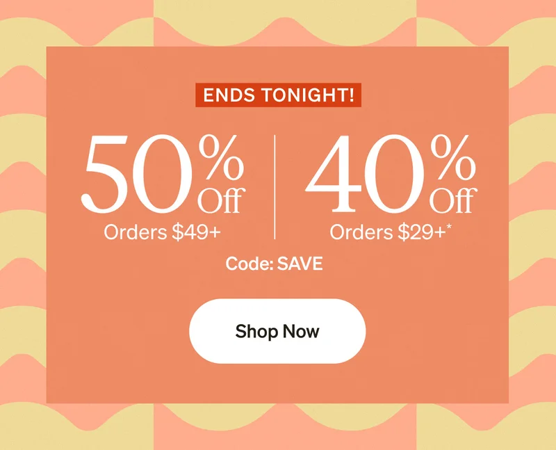 50% Off Orders $29+ & 40% Off Orders $29+