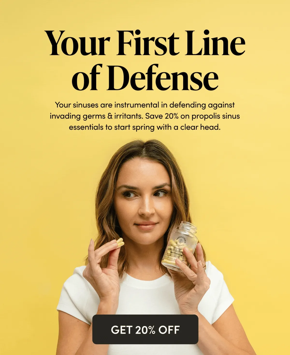 Your First Line of Defense  Your sinuses are instrumental in defending against invading germs & irritants. Save 20% on propolis sinus essentials to start spring with a clear head.