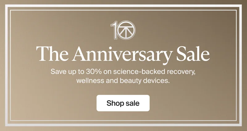 10 The Anniversary Sale | Save up to 30% on science-backed recovery, wellness and beauty devices. | Shop sale