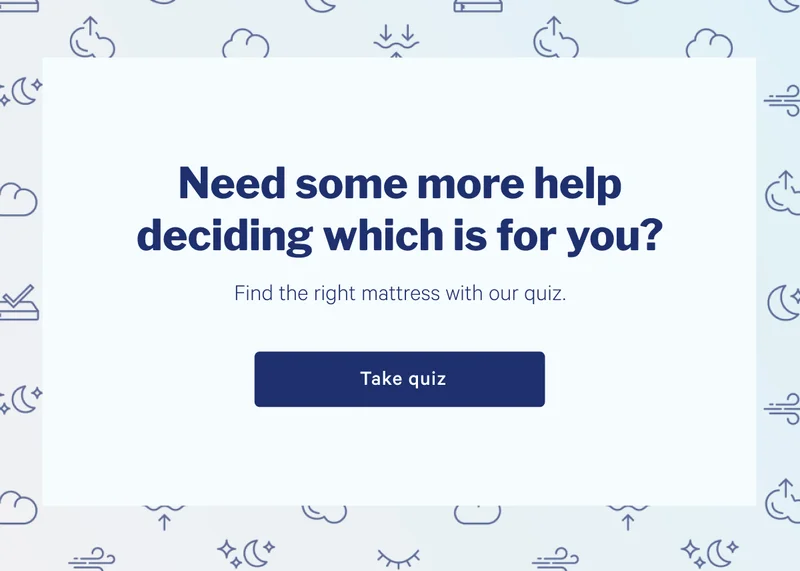 Need some more help deciding which is right for you? >> Find the right mattress with our quiz. >> Take quiz >>