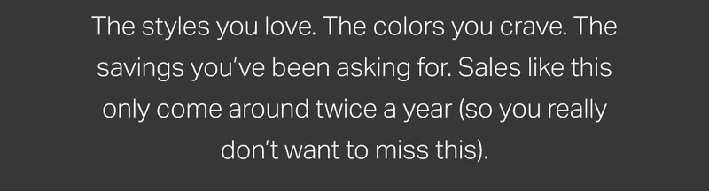 The styles you love. The colors you crave.