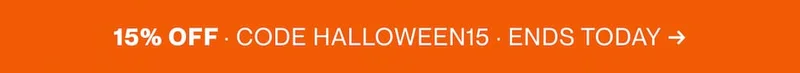 15% OFF everything. Use code HALLOWEEN15 at checkout. Ends today..