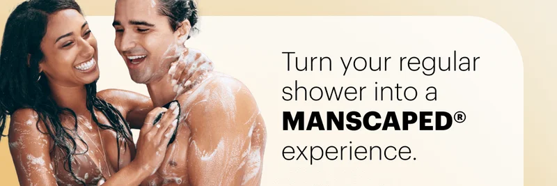 Turn your regular  shower into a MANSCAPED® experience.