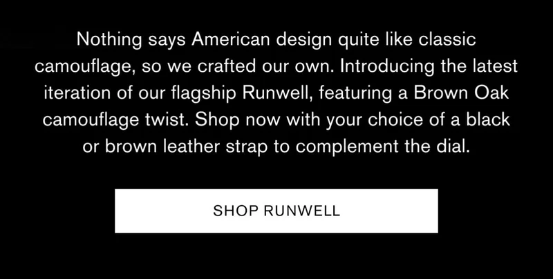 Nothing says American design quite like classic camouflage, so we crafted our own. Introducing the latest iteration of our flagship Runwell, featuring a Brown Oak camouflage twist. Shop now with your choice of a black or brown leather strap to complement the dial. | [SHOP RUNWELL]