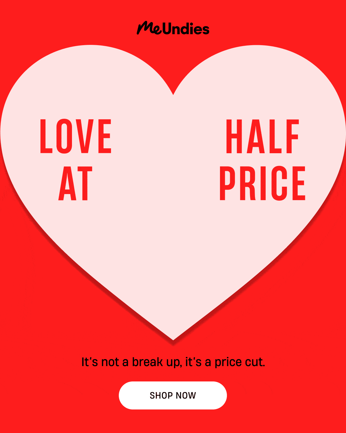 MeUndies | Ends Tonight | Love at Half Price | Ends Tonight | 50% Off The V-Day Shop | It's not a breakup, it's price cut. | Shop Now