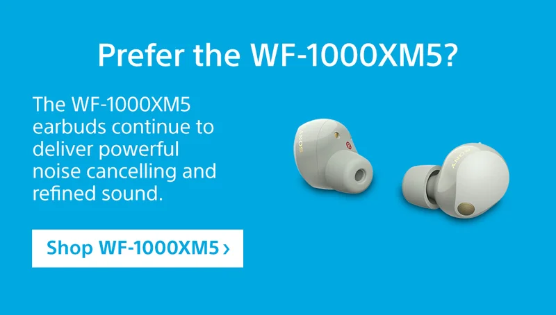 Prefer the WF-1000XM5? | Shop WF-1000XM5