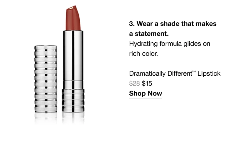 3. Wear a shade that makes a statement. Hydrating formula glides on rich color. Dramatically Different™ Lipstick $15 Shop Now