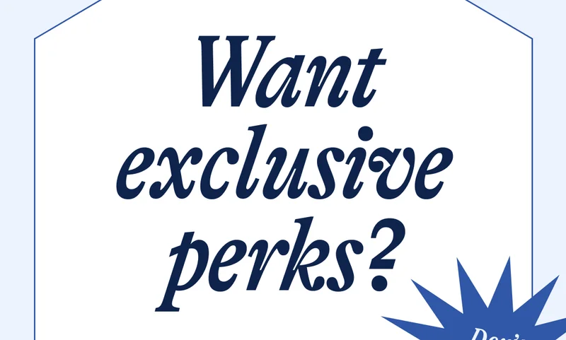 Want exclusive perks?