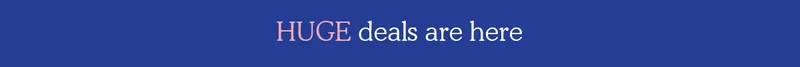 HUGE deals are here