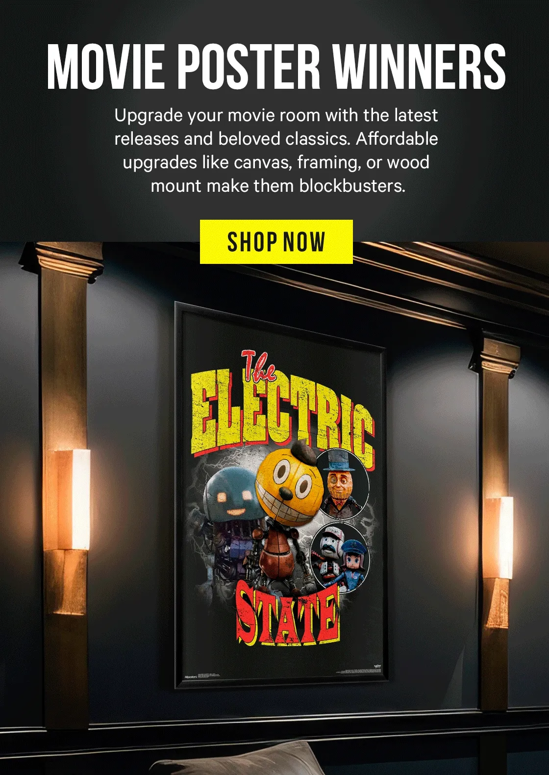 Movie Poster Winners: Upgrade your movie room with posters of the latest releases and beloved classics too. Affordable upgrades like canvas, framing, or wood mount make them blockbusters.