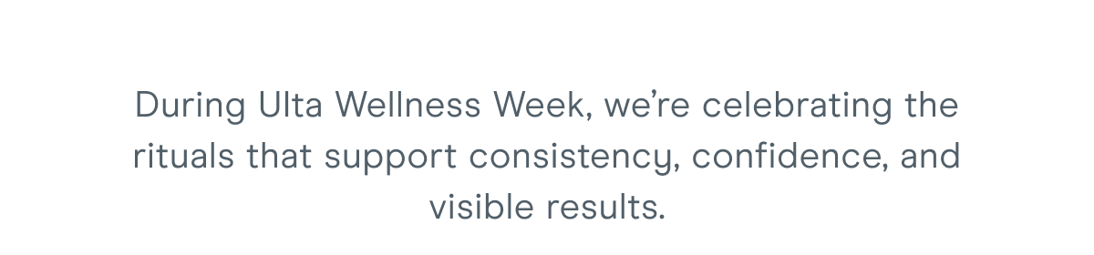 During Ulta Wellness Week, we’re celebrating the rituals that support consistency, confidence, and visible results.