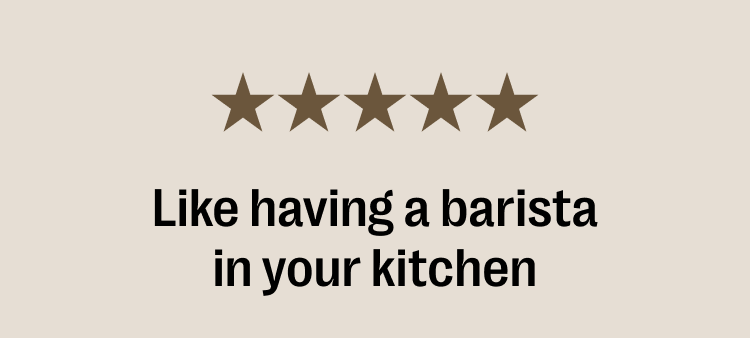 Like having a barista in your kitchen