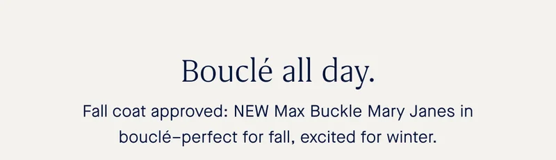 Fall coat approved: NEW Max Buckle Mary Janes in bouclé–perfect for fall, excited for winter.