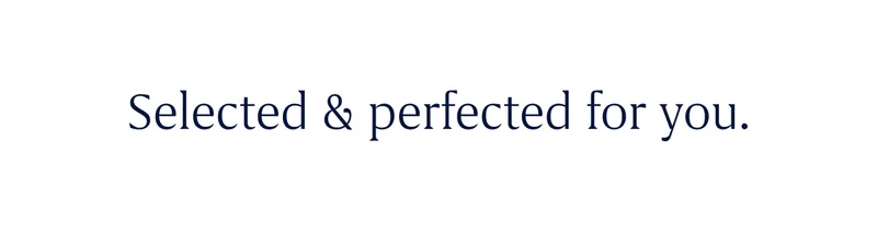 Selected & perfected for you.