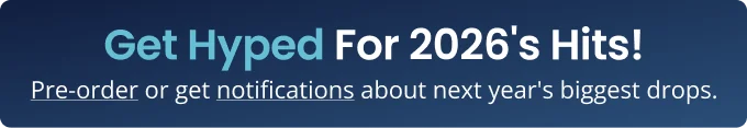 Get Hyped For 2026's Hits! | Pre-order or get notifications about next year's biggest drops.