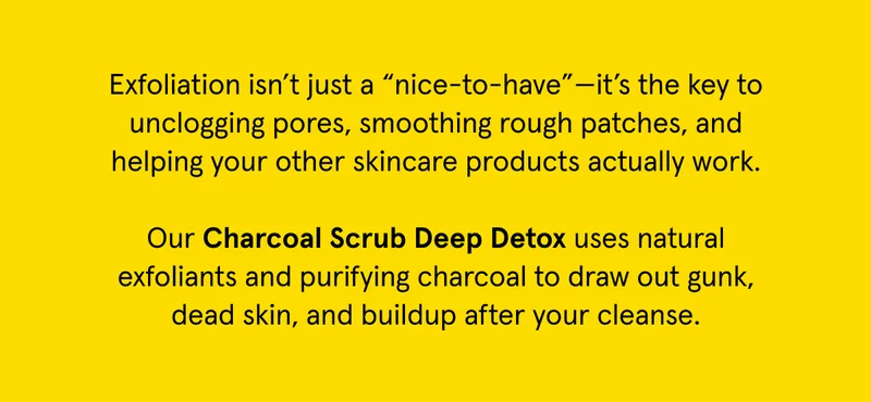 Draw out gunk, dead skin, and buildup after your cleanse.