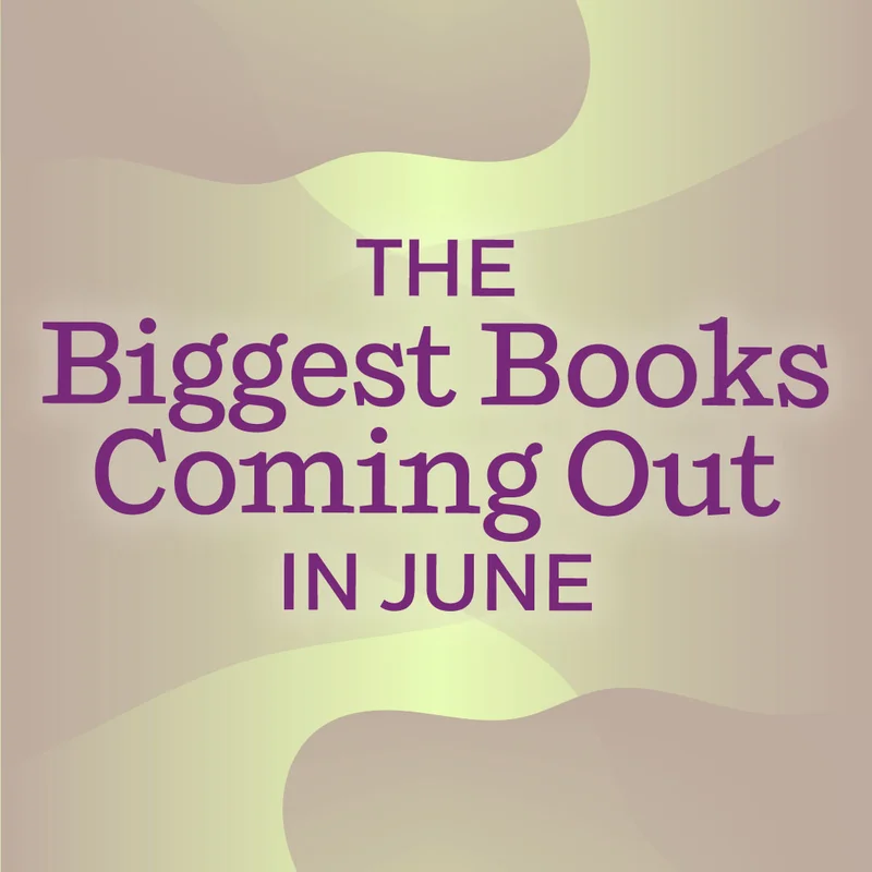 The Biggest Books Coming Out in June
