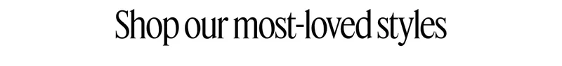 Shop our most-loved styles
