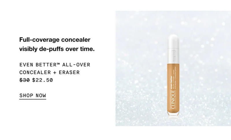 Full-coverage concealer visibly de-puffs over time. Even Better™ All-Over Concealer + Eraser $22.50 SHOP NOW