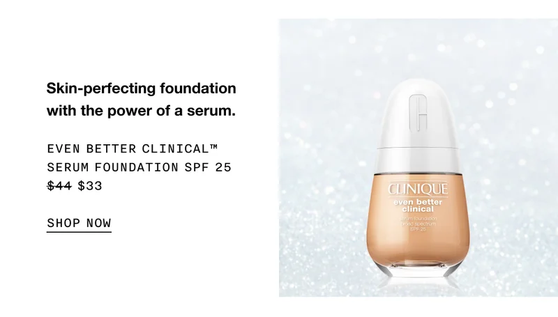 Skin-perfecting foundation with the power of a serum. Even Better Clinical™ Serum Foundation SPF 25 $33 SHOP NOW