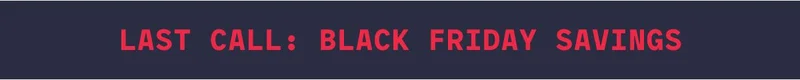 Last call: Black friday savings