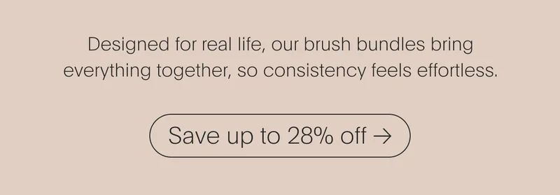 Designed for real life, our brush bundles bring everything together, so consistency feels effortless.