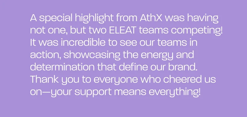 A special highlight from AthX was having not one, but two ELEAT teams competing! It was incredible to see our teams in action, showcasing the energy and determination that define our brand. Thank you to everyone who cheered us on—your support means everything!