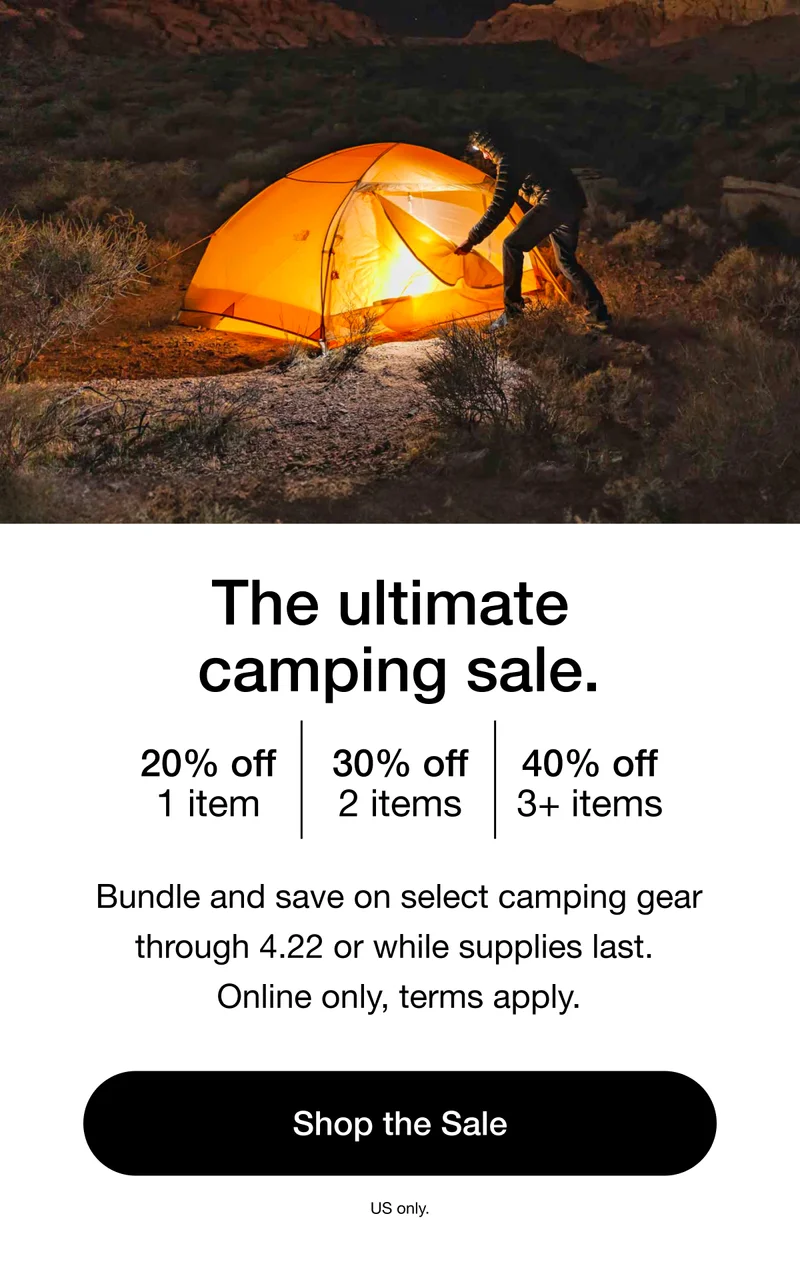 The Ultimate Camping Sale. 20% off 1 item. 30% off 2 items. 40% off 3+ items. SHOP THE SALE.