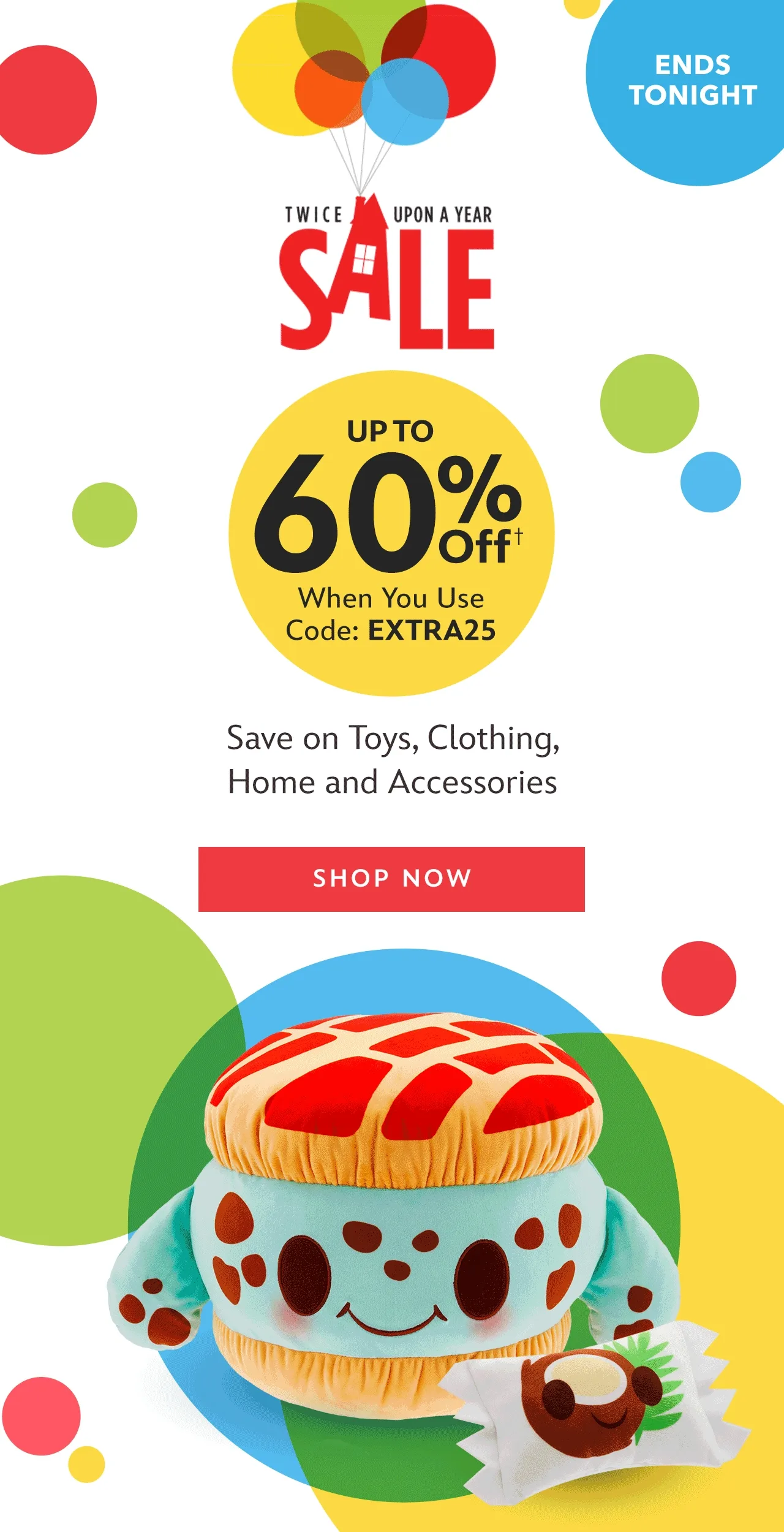 Ends Tonight - TWICE UPON A YEAR - Up to 60% Off When You Use Code: discount code - Save on Toys, Clothing, Home and Accessories. | Shop Now