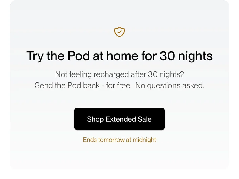 Try the Pod at home for 30 nights | Not feeling recharged after 30 nights? Send the Pod back - for free. No questions asked.