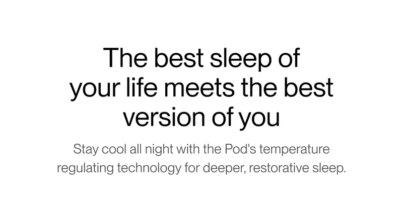 The best sleep of your life meets the best version of you | Stay cool all night with the Pod's temperature regulating technology for deeper, restorative sleep