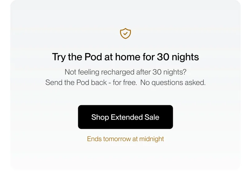 Try the Pod at home for 30 nights | Not feeling recharged after 30 nights?  Send the Pod back - for free. No questions asked.