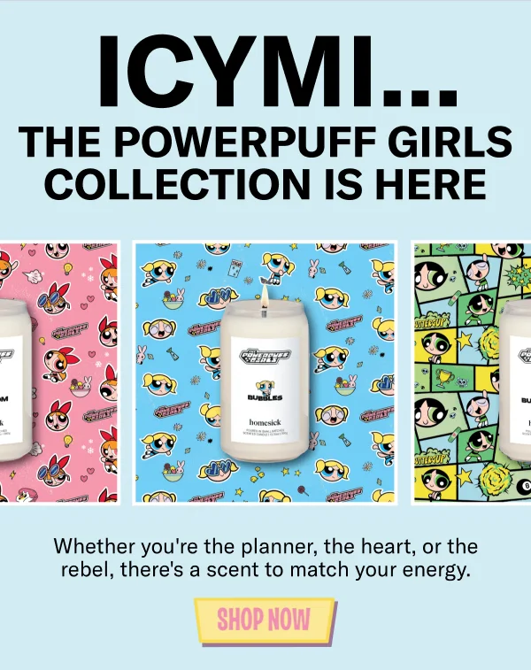 ICYMI... The Powerpuff Girls Collection is Here | Whether you’re the planner, the heart, or the rebel, there’s a candle to match your energy. | Shop Now