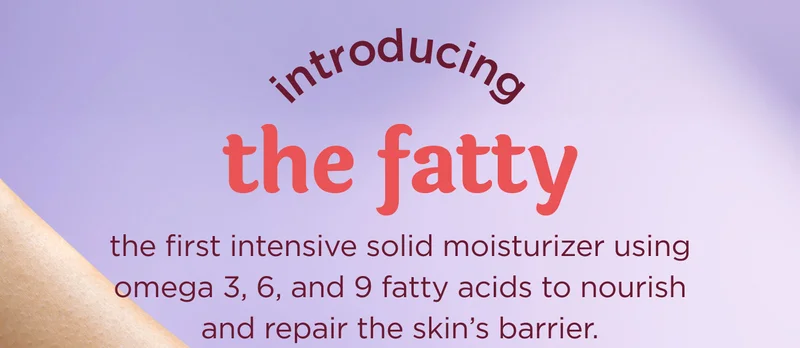 introducing the fatty  the first intensive solid moisturizer using omega 3, 6, and 9 fatty acids to nourish and repair the skin's barrier.