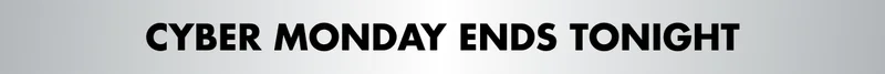 CYBER MONDAY ENDS TONIGHT